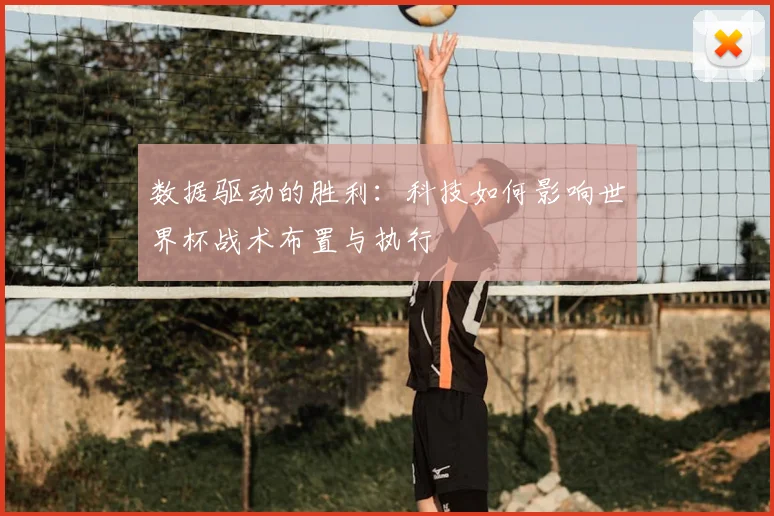 数据驱动的胜利:科技如何影响世界杯战术布置与执行
